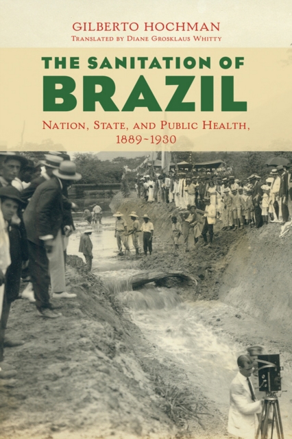 The Sanitation of Brazil : Nation, State, and Public Health, 1889-1930, EPUB eBook