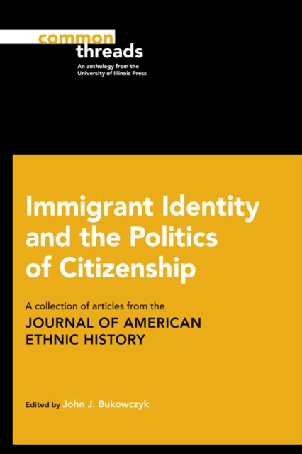 Immigrant Identity and the Politics of Citizenship : A Collection of Articles from the Journal of American Ethnic History, EPUB eBook
