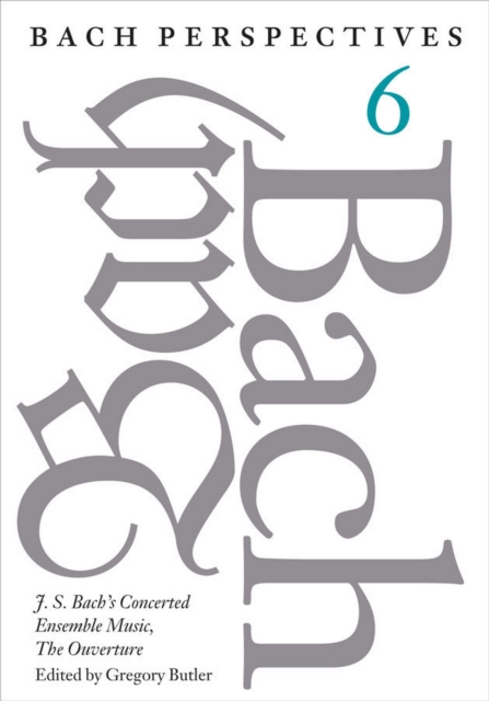 Bach Perspectives, Volume 6 : J. S. Bach's Concerted Ensemble Music, The Ouverture, EPUB eBook