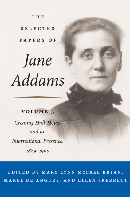 The Selected Papers of Jane Addams : Vol. 3: Creating Hull-House and an International Presence, 1889-1900, EPUB eBook