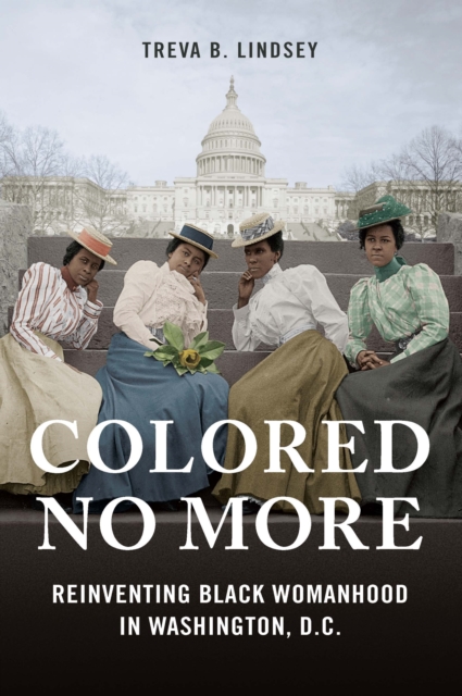 Colored No More : Reinventing Black Womanhood in Washington, D.C., EPUB eBook