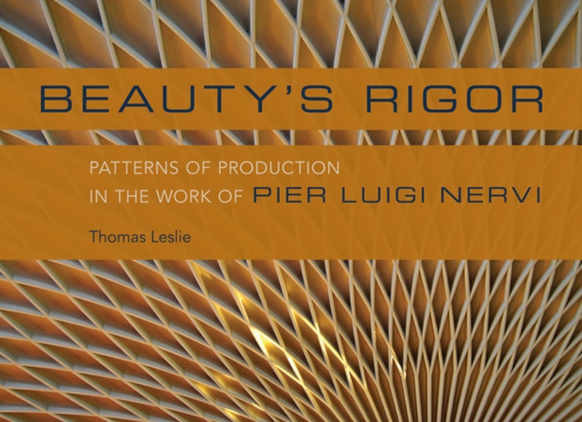 Beauty's Rigor : Patterns of Production in the Work of Pier Luigi Nervi, EPUB eBook