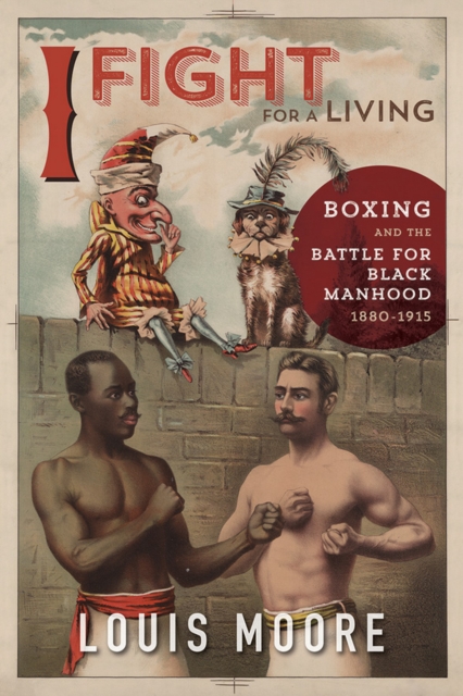 I Fight for a Living : Boxing and the Battle for Black Manhood, 1880-1915, EPUB eBook