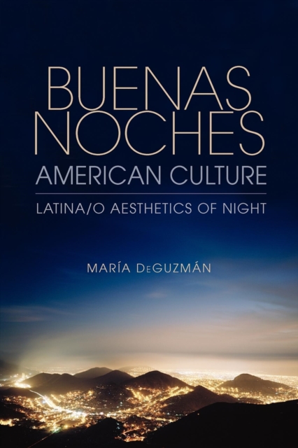 Buenas Noches, American Culture : Latina/o Aesthetics of Night, Paperback / softback Book