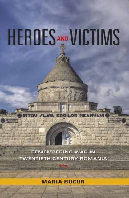 Heroes and Victims : Remembering War in Twentieth-Century Romania, PDF eBook