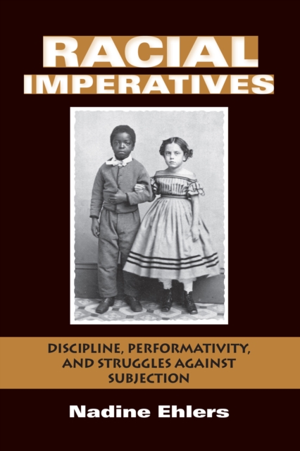 Racial Imperatives : Discipline, Performativity, and Struggles against Subjection, EPUB eBook