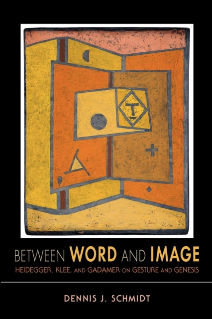 Between Word and Image : Heidegger, Klee, and Gadamer on Gesture and Genesis, Paperback / softback Book