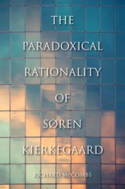 The Paradoxical Rationality of Soren Kierkegaard, Hardback Book