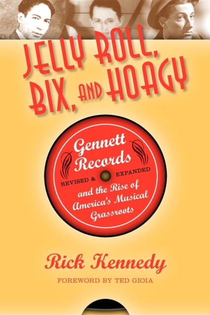 Jelly Roll, Bix, and Hoagy : Gennett Records and the Rise of America's Musical Grassroots, Paperback / softback Book