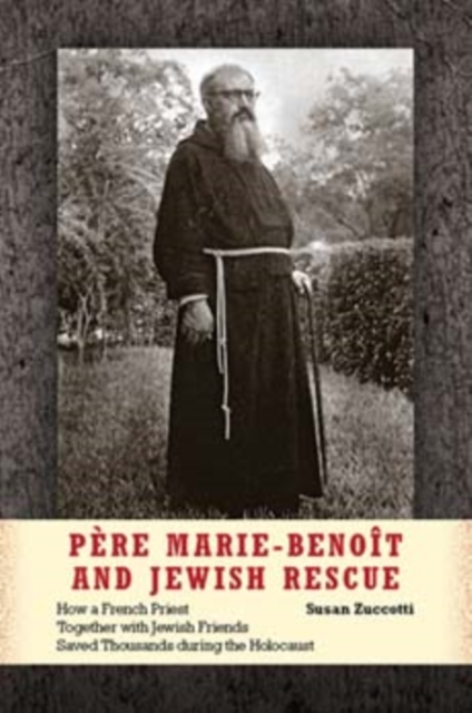 Pere Marie-Benoit and Jewish Rescue : How a French Priest Together with Jewish Friends Saved Thousands during the Holocaust, Hardback Book