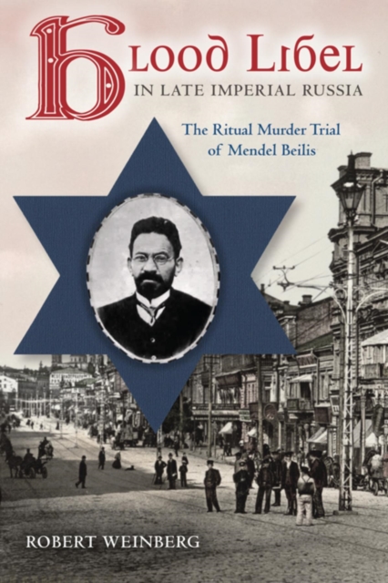 Blood Libel in Late Imperial Russia : The Ritual Murder Trial of Mendel Beilis, Paperback / softback Book