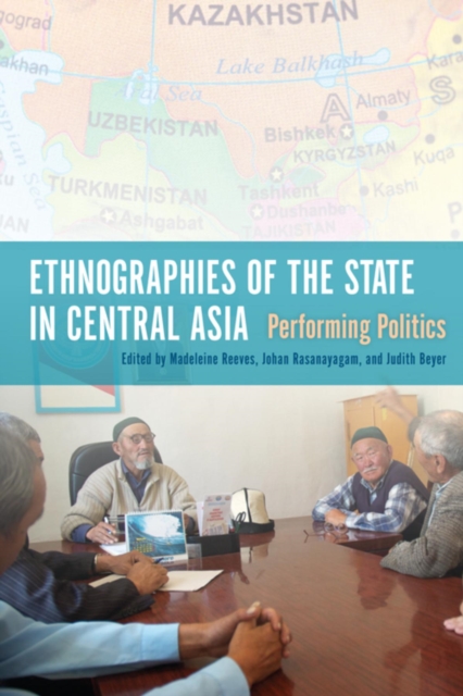 Ethnographies of the State in Central Asia : Performing Politics, Hardback Book