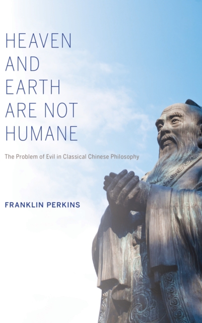 Heaven and Earth Are Not Humane : The Problem of Evil in Classical Chinese Philosophy, Paperback / softback Book