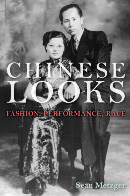 Chinese Looks : Fashion, Performance, Race, Paperback / softback Book