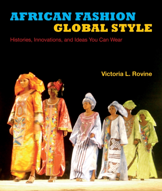 African Fashion, Global Style : Histories, Innovations, and Ideas You Can Wear, Paperback / softback Book