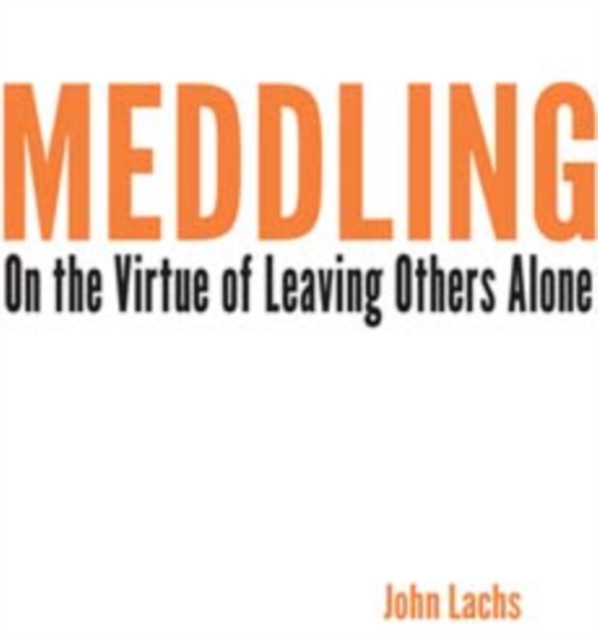 Meddling : On the Virtue of Leaving Others Alone, Hardback Book