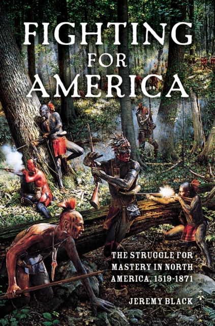 Fighting for America : The Struggle for Mastery in North America, 1519-1871, Paperback / softback Book