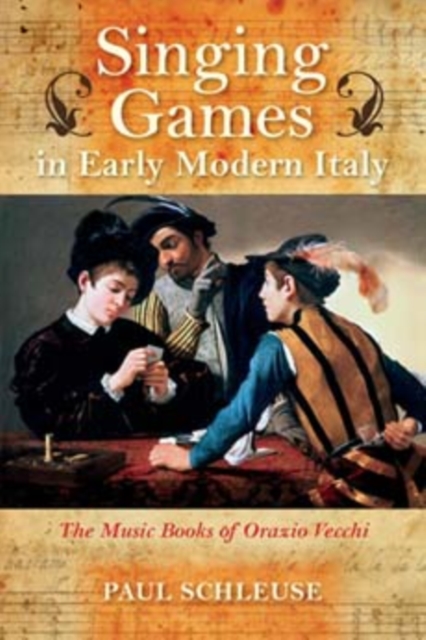 Singing Games in Early Modern Italy : The Music Books of Orazio Vecchi, Hardback Book