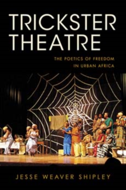 Trickster Theatre : The Poetics of Freedom in Urban Africa, Hardback Book