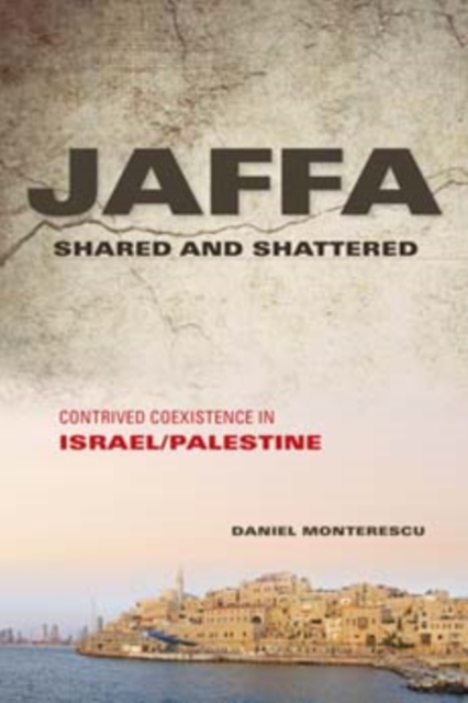 Jaffa Shared and Shattered : Contrived Coexistence in Israel/Palestine, Paperback / softback Book