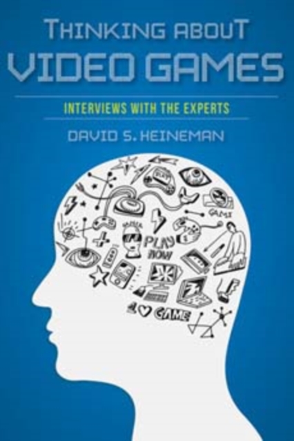 Thinking about Video Games : Interviews with the Experts, Hardback Book