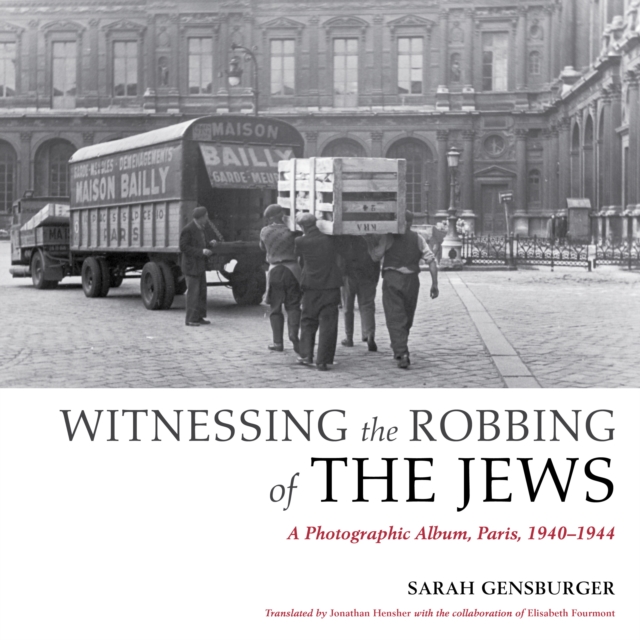 Witnessing the Robbing of the Jews : A Photographic Album, Paris, 1940-1944, Hardback Book