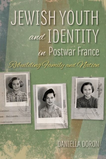 Jewish Youth and Identity in Postwar France : Rebuilding Family and Nation, Hardback Book