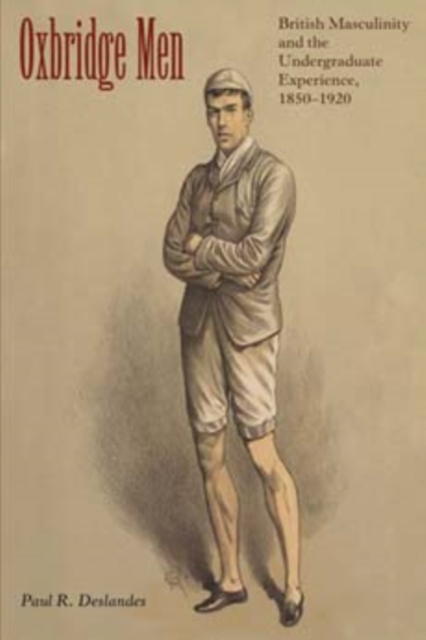 Oxbridge Men : British Masculinity and the Undergraduate Experience, 1850-1920, Paperback / softback Book