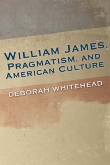 William James, Pragmatism, and American Culture, Hardback Book