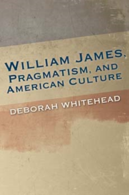 William James, Pragmatism, and American Culture, Paperback / softback Book