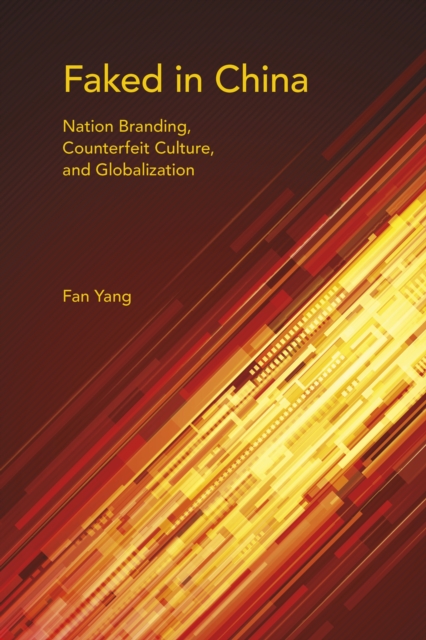 Faked in China : Nation Branding, Counterfeit Culture, and Globalization, Paperback / softback Book