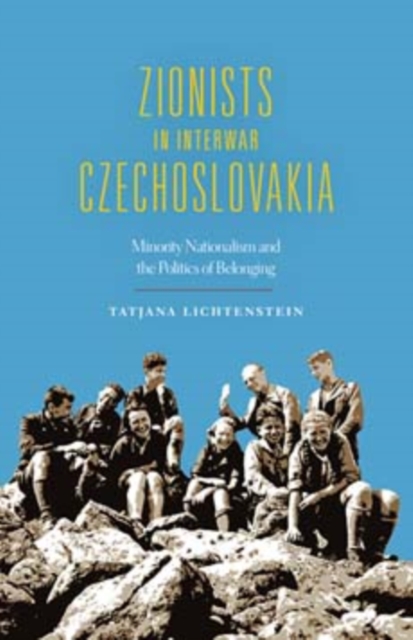 Zionists in Interwar Czechoslovakia : Minority Nationalism and the Politics of Belonging, Hardback Book
