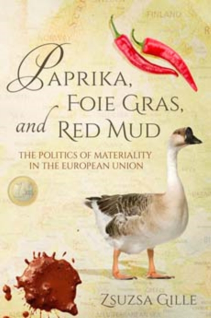 Paprika, Foie Gras, and Red Mud : The Politics of Materiality in the European Union, Hardback Book
