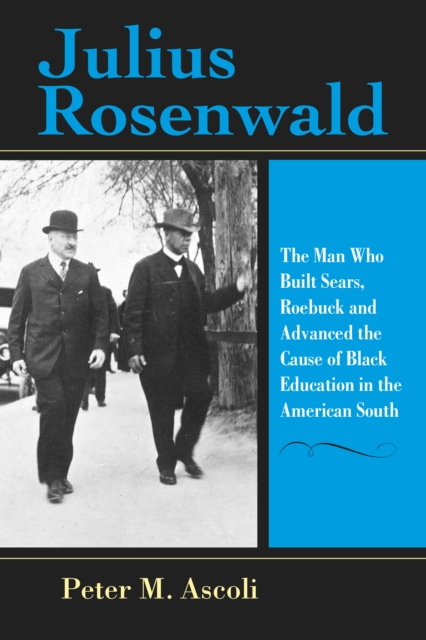 Julius Rosenwald : The Man Who Built Sears, Roebuck and Advanced the Cause of Black Education in the American South, Paperback / softback Book