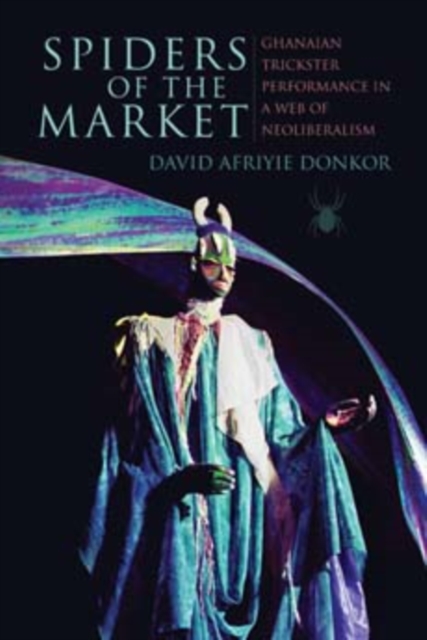 Spiders of the Market : Ghanaian Trickster Performance in a Web of Neoliberalism, Hardback Book