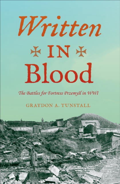 Written in Blood : The Battles for Fortress Przemyl in WWI, EPUB eBook