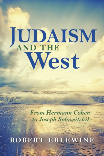 Judaism and the West : From Hermann Cohen to Joseph Soloveitchik, Hardback Book