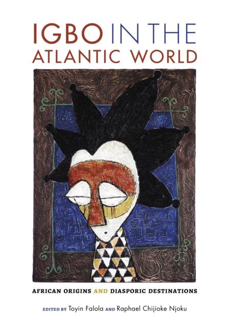 Igbo in the Atlantic World : African Origins and Diasporic Destinations, Hardback Book