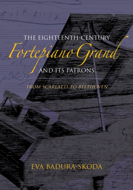 The Eighteenth-Century Fortepiano Grand and Its Patrons : From Scarlatti to Beethoven, Hardback Book
