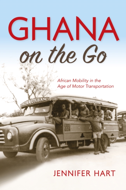Ghana on the Go : African Mobility in the Age of Motor Transportation, Hardback Book