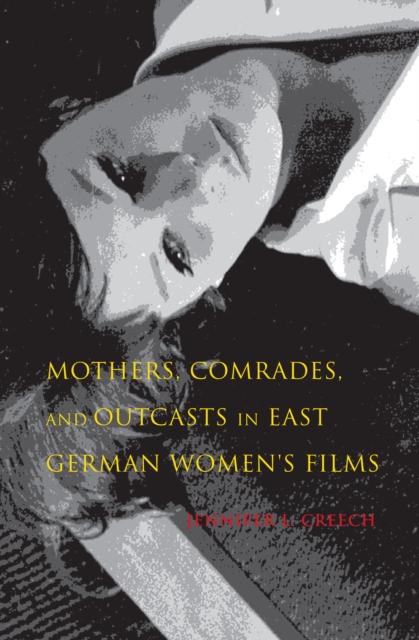 Mothers, Comrades, and Outcasts in East German Women's Films, EPUB eBook