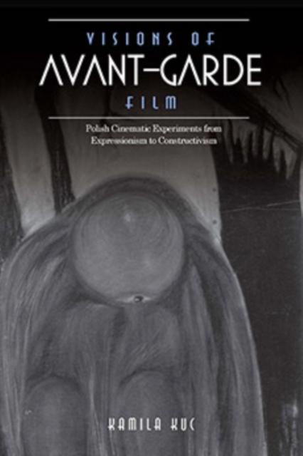 Visions of Avant-Garde Film : Polish Cinematic Experiments from Expressionism to Constructivism, Paperback / softback Book