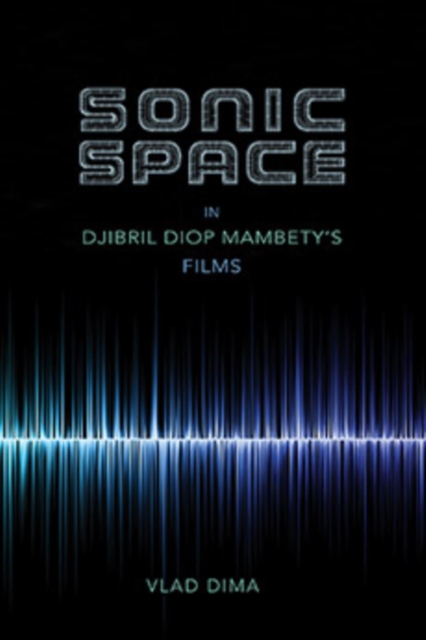 Sonic Space in Djibril Diop Mambety's Films, Hardback Book