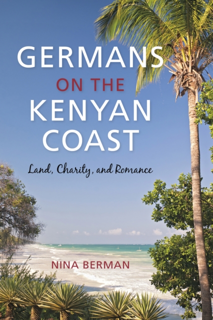 Germans on the Kenyan Coast : Land, Charity, and Romance, Hardback Book