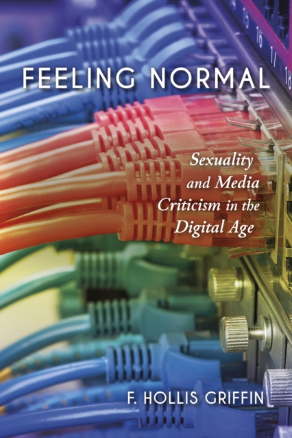 Feeling Normal : Sexuality and Media Criticism in the Digital Age, Hardback Book