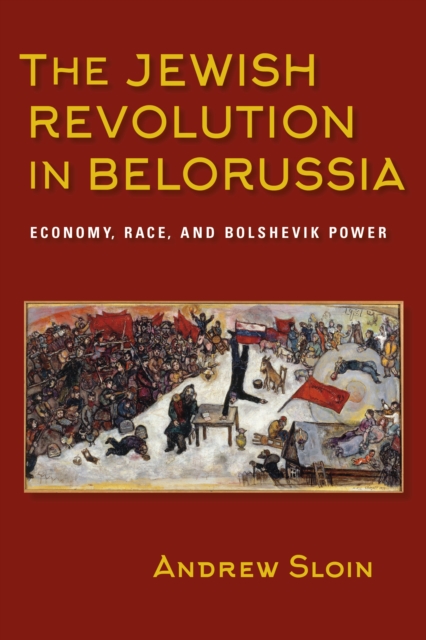 The Jewish Revolution in Belorussia : Economy, Race, and Bolshevik Power, Hardback Book