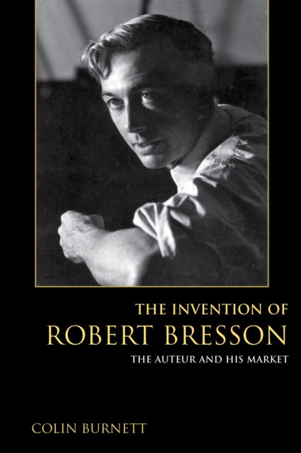 The Invention of Robert Bresson : The Auteur and His Market, Hardback Book