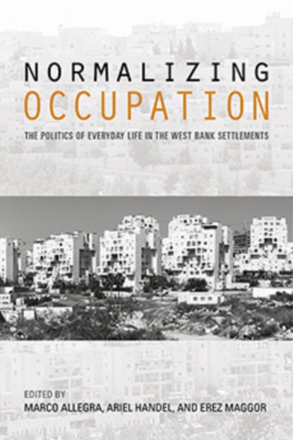Normalizing Occupation : The Politics of Everyday Life in the West Bank Settlements, Hardback Book