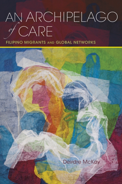 An Archipelago of Care : Filipino Migrants and Global Networks, Paperback / softback Book