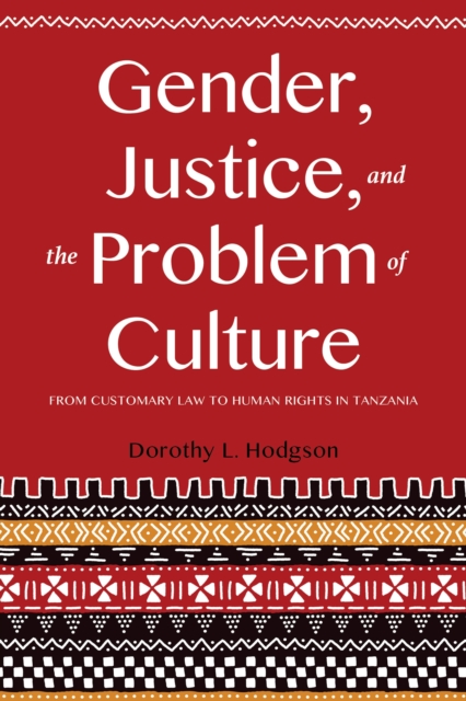 Gender, Justice, and the Problem of Culture : From Customary Law to Human Rights in Tanzania, Hardback Book